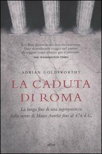 Copertina di La caduta di Roma. La lunga fine di una superpotenza dalla morte di Marco Aurelio fino al 476 d. C.